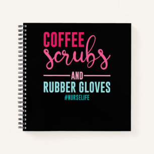 Coffee Scrubs and Rubber Gloves Nurse Life Nurse Notebook