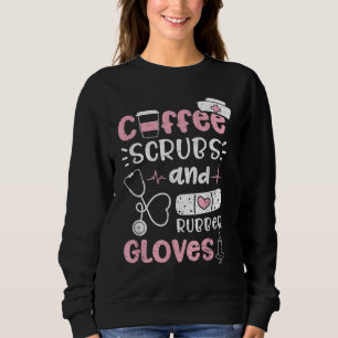 Coffee Scrubs And Rubber Gloves - Nurse Life Sweatshirt