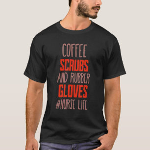 Coffee Scrubs and Rubber Gloves Nurse Life T-Shirt
