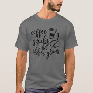 Coffee Scrubs And Rubber Gloves Nurse Life T-Shirt