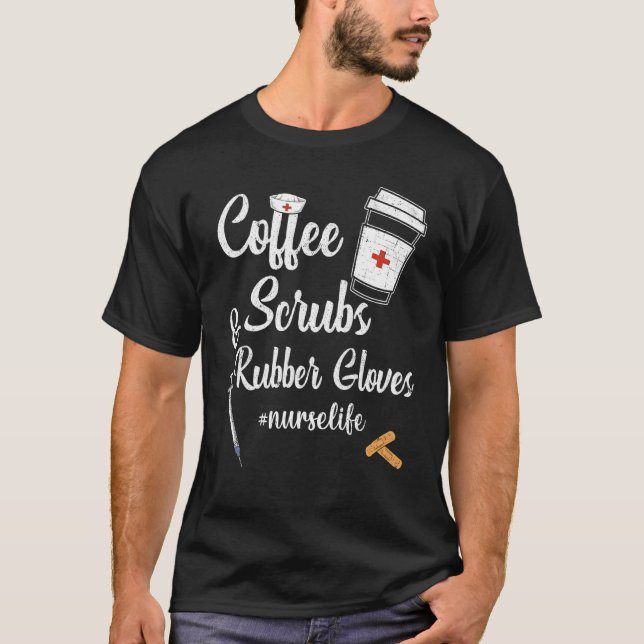 Coffee Scrubs And Rubber Gloves Nurse Life T-Shirt (Front)