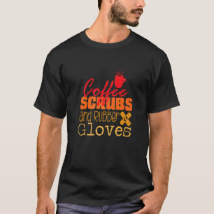 Coffee Scrubs And Rubber Gloves Nurse Nursing 3 T-Shirt