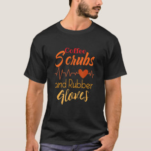 Coffee Scrubs And Rubber Gloves Nurse Nursing 4 T-Shirt