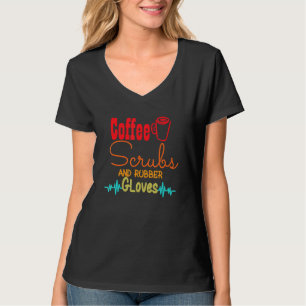 Coffee Scrubs And Rubber Gloves Nurse Nursing Desi T-Shirt