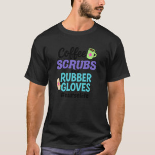 Coffee Scrubs and Rubber Gloves Nurse T-Shirt