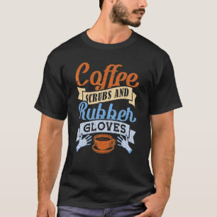Coffee Scrubs And Rubber Gloves Nurse T-Shirt