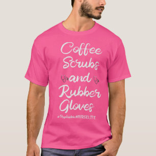 Coffee Scrubs and Rubber Gloves Psychiatric Nurse T-Shirt
