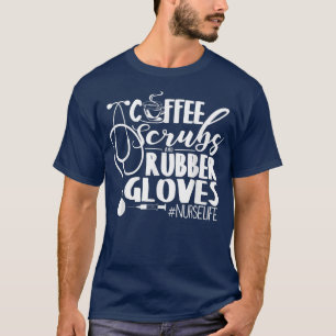 Coffee Scrubs And Rubber Gloves Tee Nurse Life