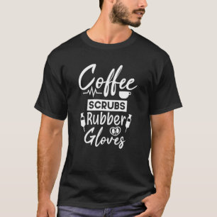 Coffee Scrubs Rubber Gloves  Dialysis Tech Nurse T-Shirt