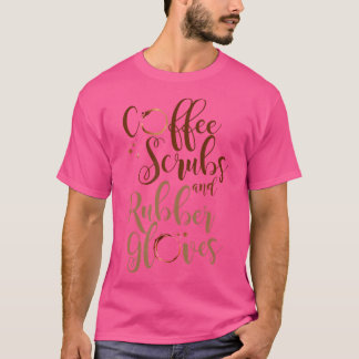 Coffee Scrubs Rubber Gloves Medical Nurse Doctors T-Shirt