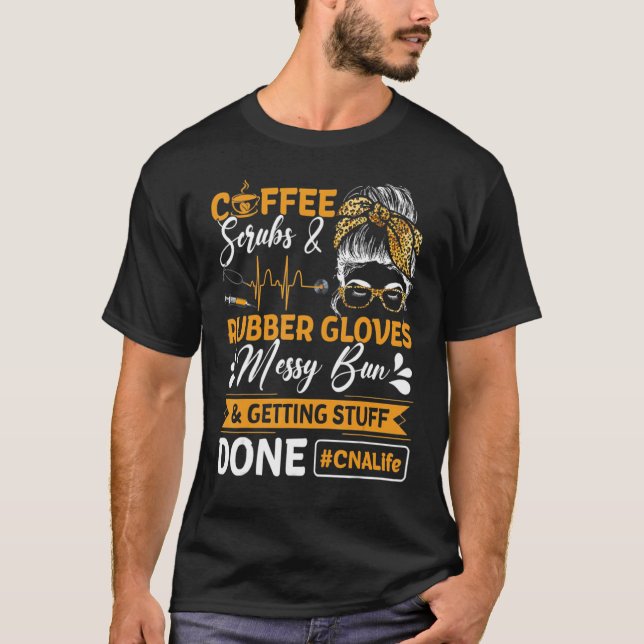 Coffee Scrubs Rubber Gloves Messy Bun Nurse CNA Li T-Shirt (Front)