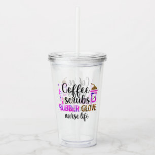 Coffee, Scrubs, Rubber Gloves – Nurse Life Quote Acrylic Tumbler