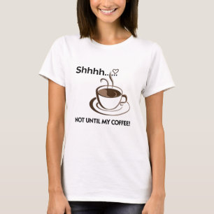 Coffee Shirt - Be Quiet until I get my coffee