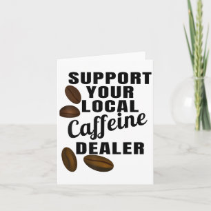 Coffee Shirt Support Your Local Caffeine Dealer Co Card