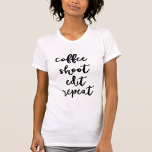 Coffee. shoot. edit. repeat - womens t-shirt