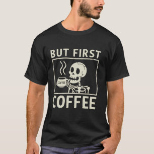 Coffee Skeleton But First Coffee Funny Caffeine Lo T-Shirt