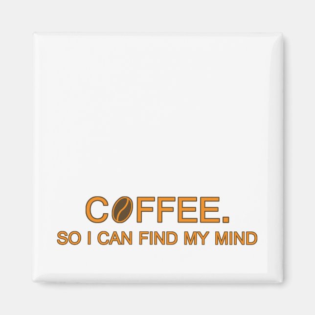 Coffee. So I can find my mind, funny life quote Magnet (Front)