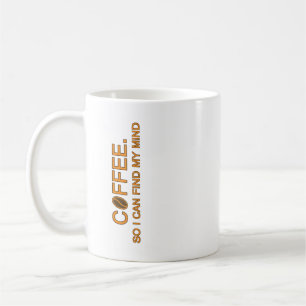Coffee. So I can find my mind -- humourous slogan Coffee Mug