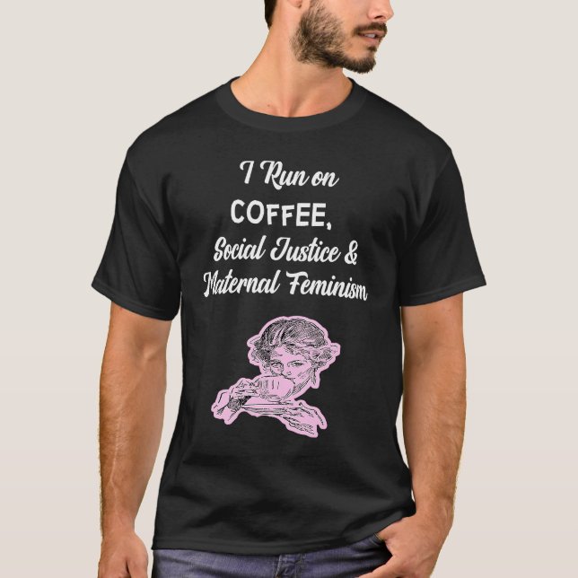 Coffee Social Justice And Maternal Feminism T-Shirt (Front)