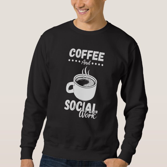 Coffee  Social Worker Work Public Servant Caffeine Sweatshirt (Front)