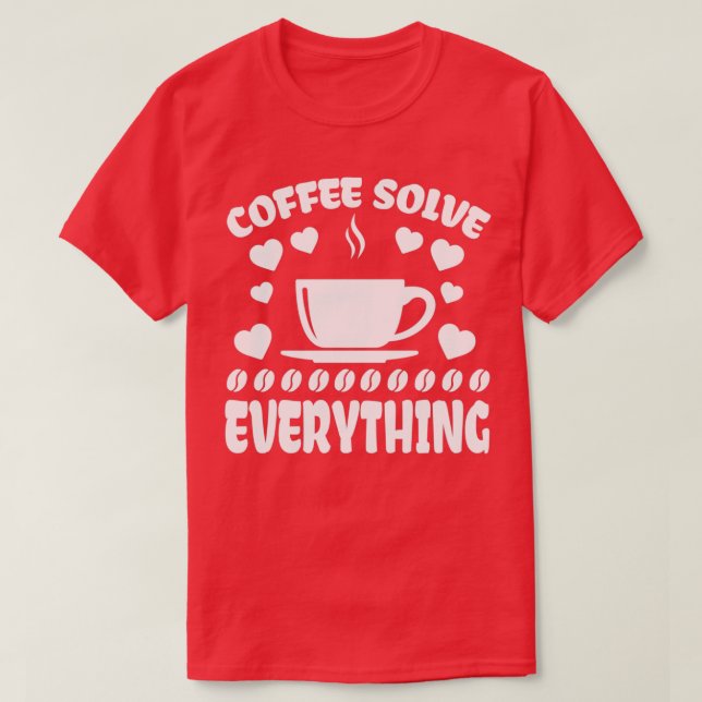 Coffee Solves Everything T-Shirt (Design Front)