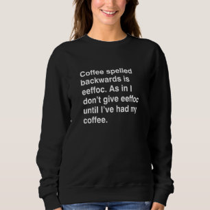 Coffee Spelled Backwards Is Eeffoc Funny Drink Cof Sweatshirt
