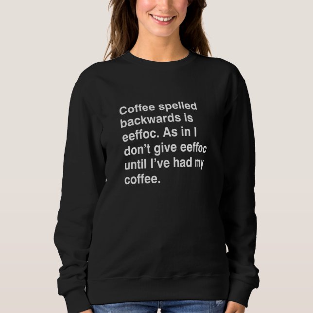 Coffee Spelled Backwards Is Eeffoc Funny Drink Cof Sweatshirt (Front)