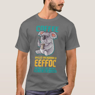 Coffee Spelled Backwards Is Eeffoc Funny Koala Bea T-Shirt