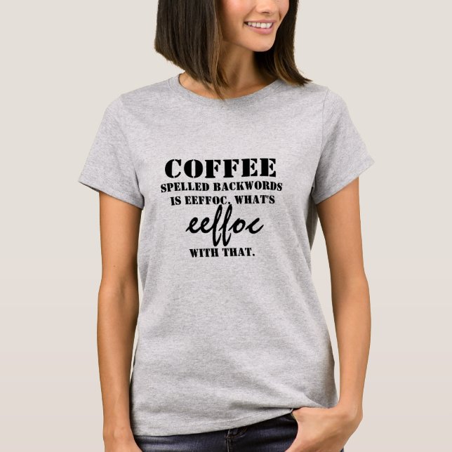 Coffee Spelled Backword EEFFOC funny coffee quote T-Shirt (Front)