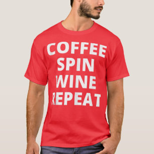 Coffee Spin Wine Repeat Funny Spinning Class Worko T-Shirt