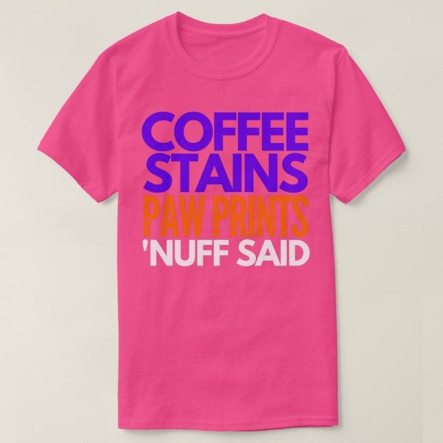 Coffee Stains Paw Prints Nuff Said  T-Shirt (Design Front)