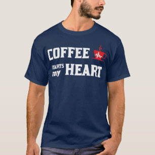 Coffee Starts My Heart in the Morning Funny caffei T-Shirt