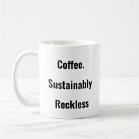 Coffee. Sustainably Reckless. Coffee mug 