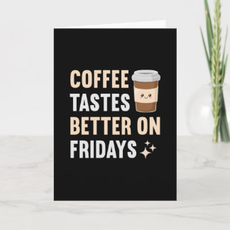 Coffee tastes better on fridays card