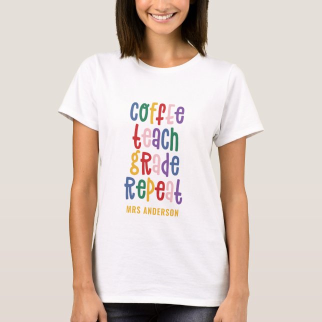 Coffee, teach, grade, repeat typography teacher T-Shirt (Front)