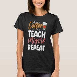 Coffee Teach Inspire Repeat Caffeine Women Coffee T-Shirt