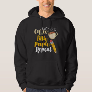 Coffee Teach Little People Repeat - Teacher Coffee Hoodie