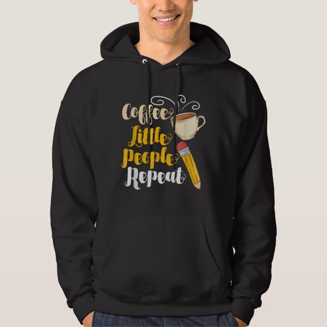 Coffee Teach Little People Repeat - Teacher Coffee Hoodie (Front)