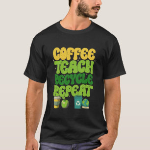 Coffee Teach Recycle Repeat Teacher Graphic T-Shirt