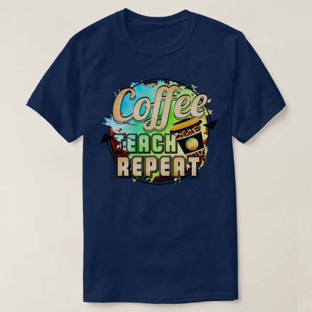 Coffee Teach Repeat1 T-Shirt (Design Front)