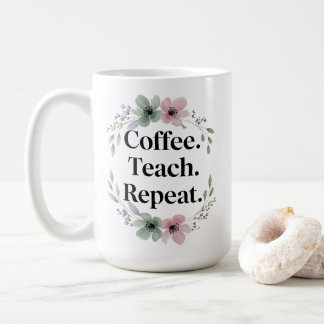 Coffee. Teach. Repeat. – Floral Teacher  Coffee Mug