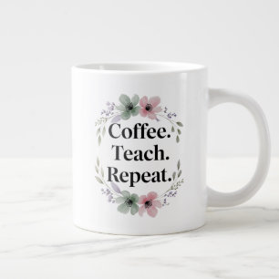 Coffee. Teach. Repeat. – Floral Teacher  Large Coffee Mug