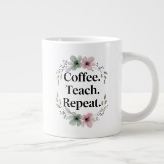 Coffee. Teach. Repeat. – Floral Teacher  Large Coffee Mug