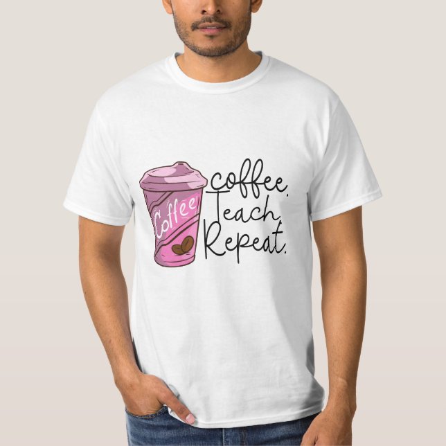 Coffee Teach Repeat | Funny Teacher Quote T-Shirt (Front)