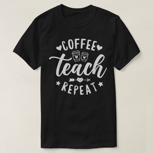 Coffee Teach Repeat, School Teacher Coffee  T-Shirt (Design Front)