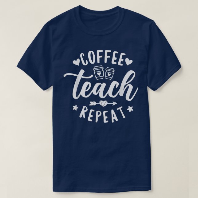 Coffee Teach Repeat, School Teacher Coffee  T-Shirt (Design Front)