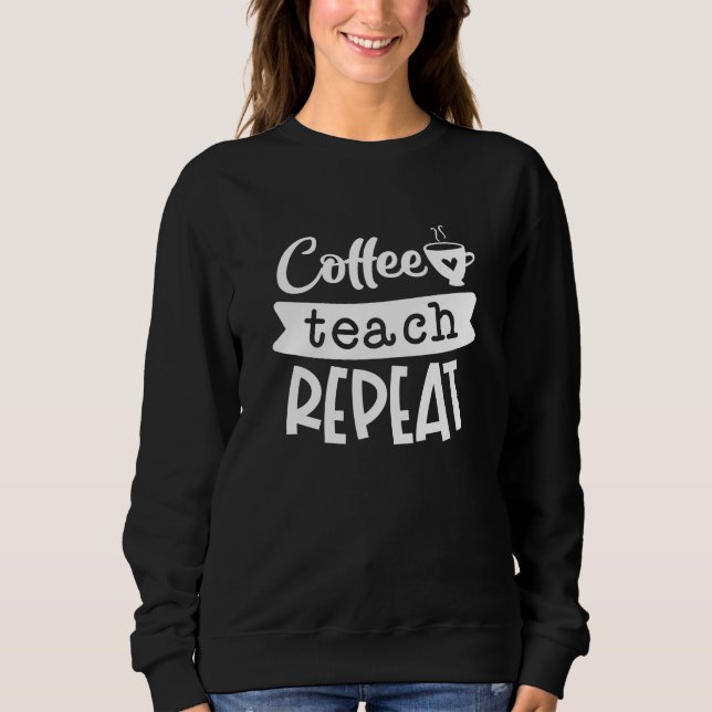 Coffee Teach Repeat Sweatshirt (Front)