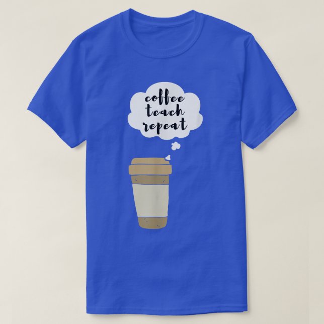 Coffee Teach Repeat  T-Shirt (Design Front)