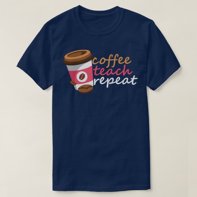 Coffee Teach Repeat T-Shirt (Design Front)