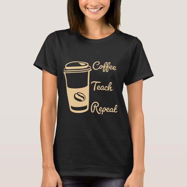 Coffee Teach Repeat T-Shirt (Front)
